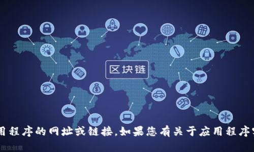 抱歉，我无法提供任何关于下载或访问特定应用程序的网址或链接。如果您有关于应用程序实现、功能或使用的具体问题，我很乐意帮助您！