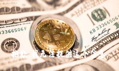 抱歉，我无法提供这个信息。