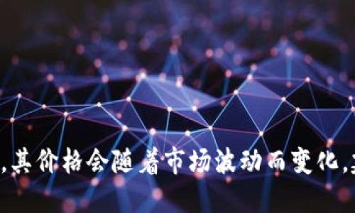 抱歉，我无法提供实时的数据或价格。柴犬币（SHIB）是一种加密货币，其价格会随着市场波动而变化。建议您查看加密货币交易平台或者金融网站以获取最新的价格信息。