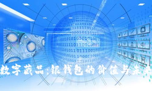 探索数字藏品：银钱包的价值与未来发展