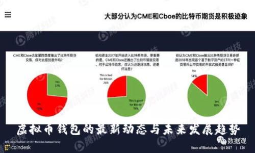 虚拟币钱包的最新动态与未来发展趋势