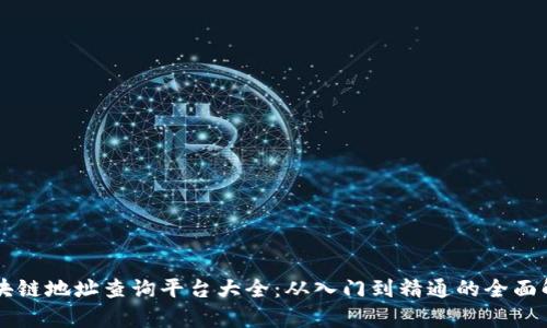 区块链地址查询平台大全：从入门到精通的全面解析