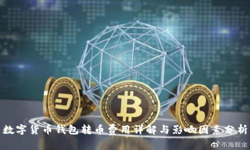 数字货币钱包转币费用详解与影响因素分析