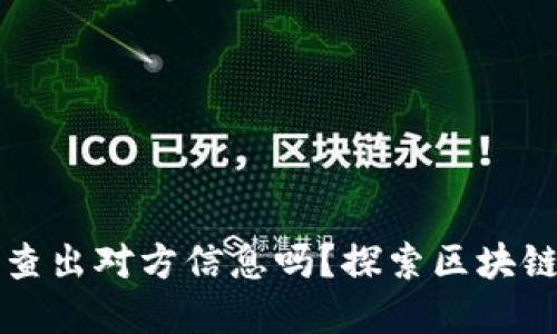 虚拟币地址能查出对方信息吗？探索区块链隐私与透明性