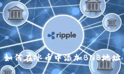 如何在冰币中添加BNB地址