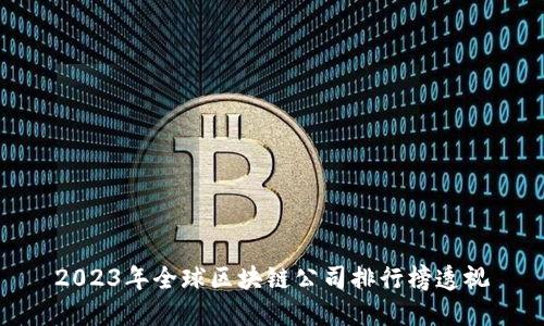 2023年全球区块链公司排行榜透视