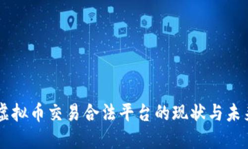 国内虚拟币交易合法平台的现状与未来展望