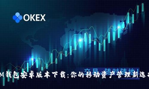 IM钱包安卓版本下载：你的移动资产管理新选择
