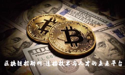 区块链招聘网：连接技术与人才的未来平台