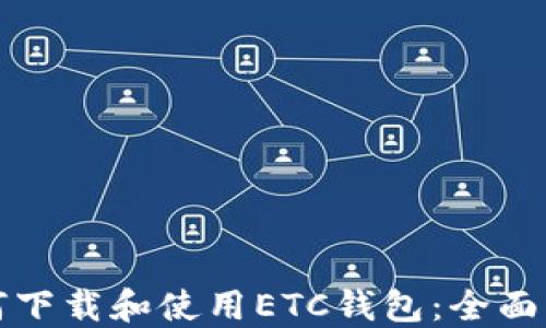 
如何下载和使用ETC钱包：全面指南
