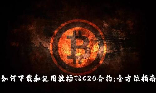 如何下载和使用波场TRC20合约：全方位指南