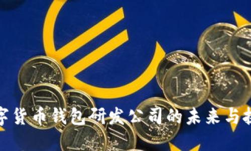数字货币钱包研发公司的未来与挑战