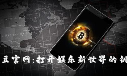  K豆官网：打开娱乐新世界的钥匙