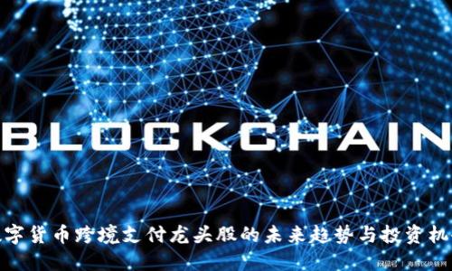 数字货币跨境支付龙头股的未来趋势与投资机会