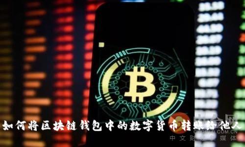 如何将区块链钱包中的数字货币转账给他人