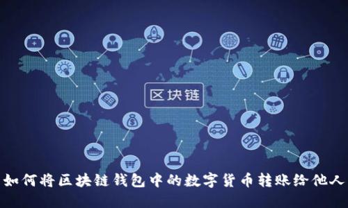 如何将区块链钱包中的数字货币转账给他人