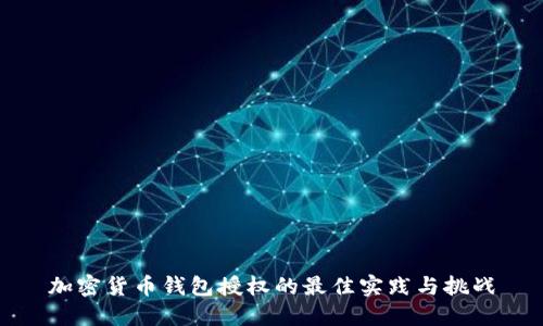 加密货币钱包授权的最佳实践与挑战